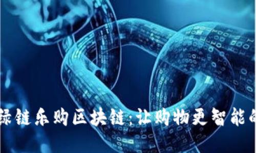 深入探讨绿链乐购区块链:让购物更智能的创新平台