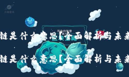区块链是什么意思?全面解析与未来展望
区块链是什么意思?全面解析与未来展望