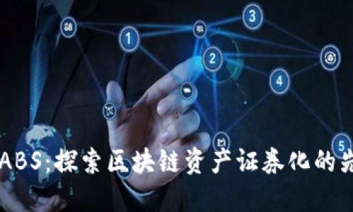 区块链ABS：探索区块链资产证券化的先锋公司