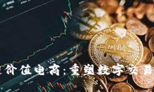 区块链价值电商：重塑数字交易的未来