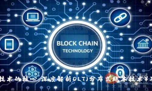 区块链技术的核心:深度解析DLT(分布式账本技术)及其应用