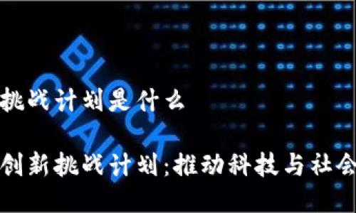 区块链创新挑战计划是什么

探索区块链创新挑战计划：推动科技与社会变革的蓝图