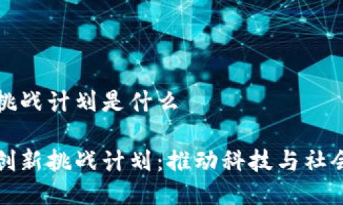 区块链创新挑战计划是什么

探索区块链创新挑战计划：推动科技与社会变革的蓝图