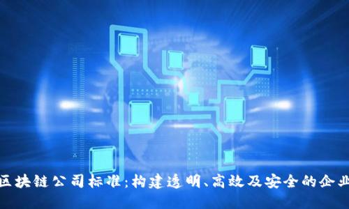 探秘区块链公司标准：构建透明、高效及安全的企业基石