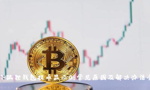 中本聪小狐狸钱包提币显示0:常见原因及解决办法全面解析