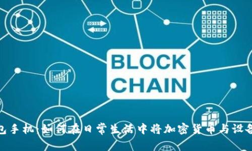 小狐狸钱包手机:如何在日常生活中将加密货币与设备完美融合