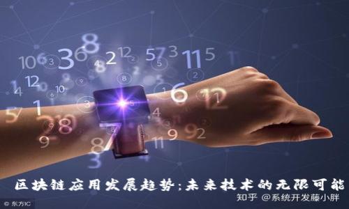   区块链应用发展趋势：未来技术的无限可能 