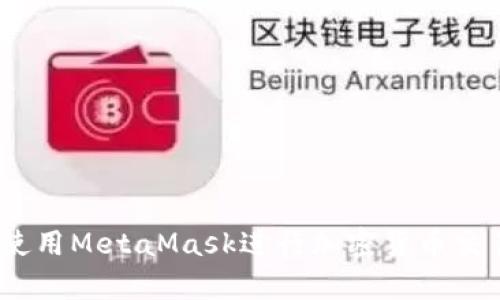 全面解析:如何使用MetaMask进行加密货币交易和区块链交互