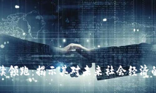 区块链持续领跑：揭示其对未来社会经济的深远影响