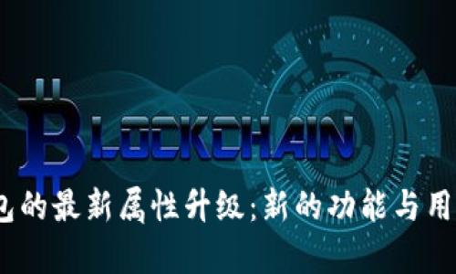 :小狐狸钱包的最新属性升级:新的功能与用户体验解析