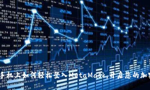 全面指南：手机上如何轻松登入MetaMask，开启您的加密资产之旅
