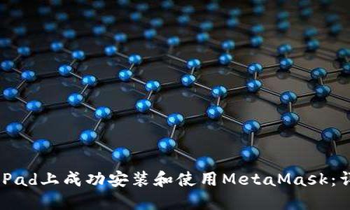 如何在iPad上成功安装和使用MetaMask：详细指南