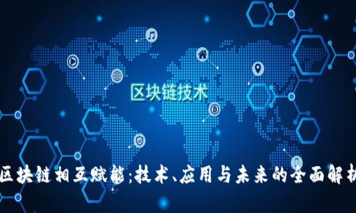 区块链相互赋能:技术、应用与未来的全面解析