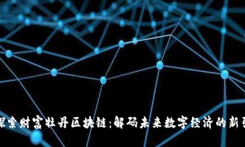 : 探索财富牡丹区块链：解码未来数字经济的新引擎
