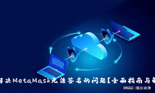 : 如何解决MetaMask无法签名的问题?全面指南与解决方案