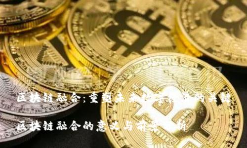 区块链融合：重塑未来数字经济的关键

区块链融合的意义与前景分析