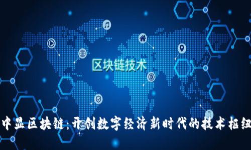 中显区块链:开创数字经济新时代的技术枢纽