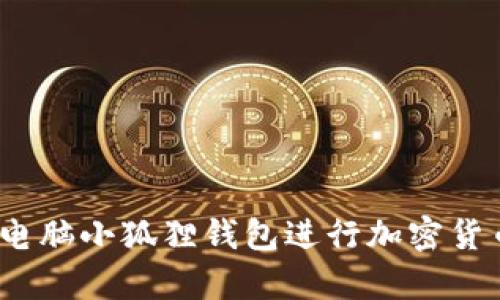 详细解析:如何使用电脑小狐狸钱包进行加密货币管理的全方位教程