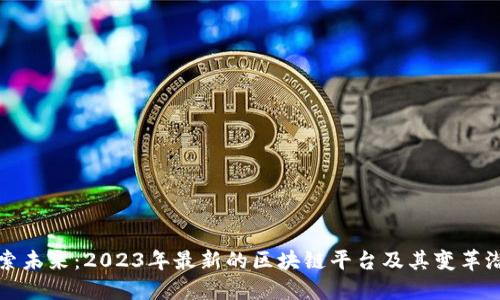 探索未来:2023年最新的区块链平台及其变革潜力