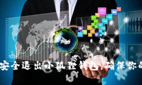 全面解析：如何安全退出小狐狸钱包，确保你的数字资产安全