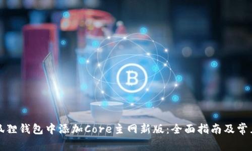 如何在小狐狸钱包中添加Core主网新版：全面指南及常见问题解答