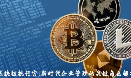 区块链执行官:新时代企业管理的关键角色解析