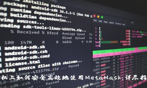 在华为手机上如何安全高效地使用MetaMask：详尽指南与技巧