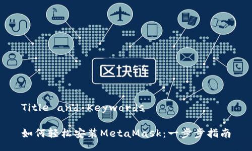 Title and Keywords

如何轻松安装MetaMask：一步步指南
