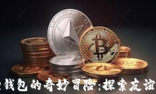 
酷儿与小狐狸钱包的奇妙冒险：探索友谊与价值的旅程