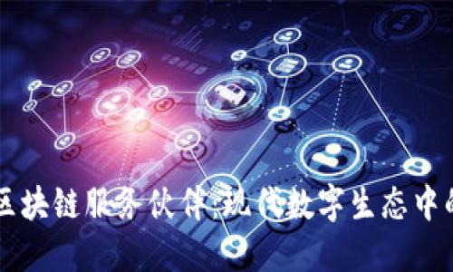 深入了解区块链服务伙伴：现代数字生态中的关键角色