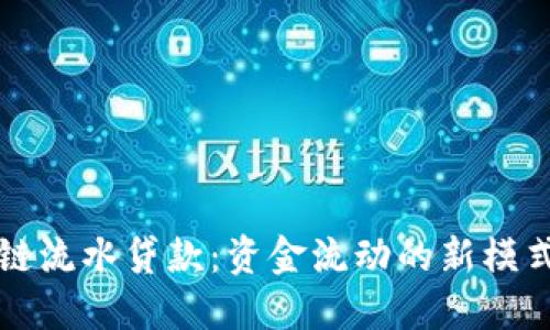 区块链流水贷款:资金流动的新模式揭秘