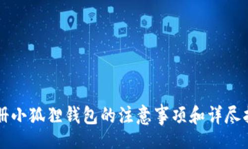 br
注册小狐狸钱包的注意事项和详尽指南