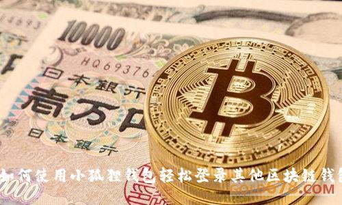 : 如何使用小狐狸钱包轻松登录其他区块链钱包?