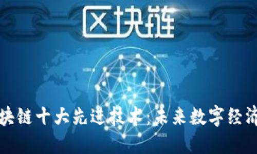揭秘区块链十大先进技术:未来数字经济的基石